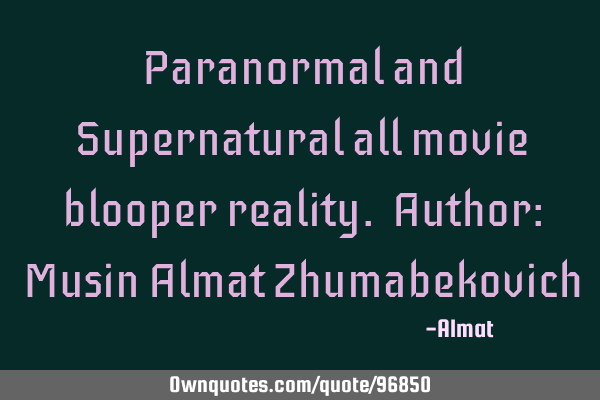 Paranormal and Supernatural all movie blooper reality. Author: Musin Almat Z