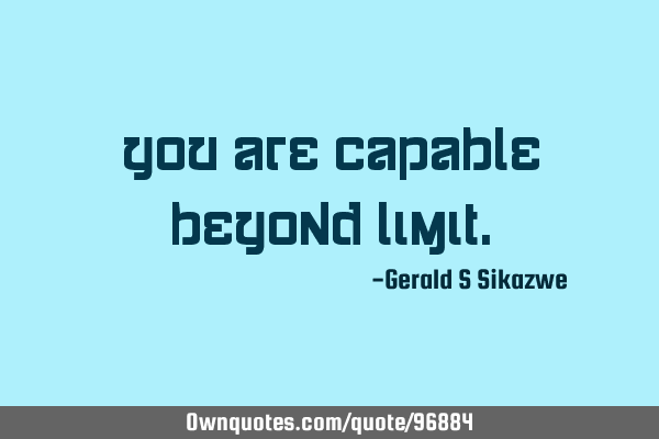 You are capable beyond