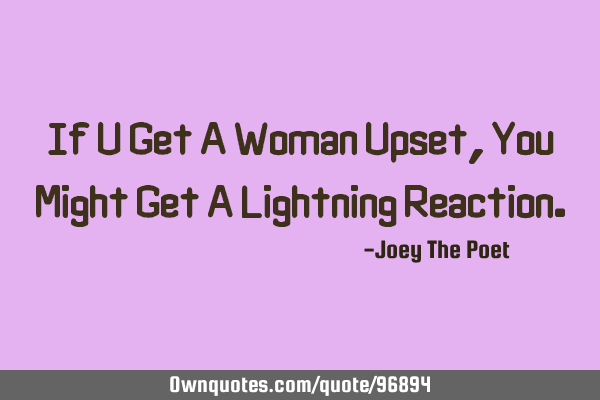 If U Get A Woman Upset, You Might Get A Lightning R