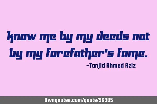 Know me by my deeds not by my forefather