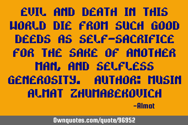 Evil and death in this world die from such good deeds as self-sacrifice for the sake of another man,