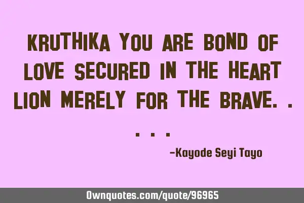 Kruthika you are bond of love secured in the heart lion merely for the