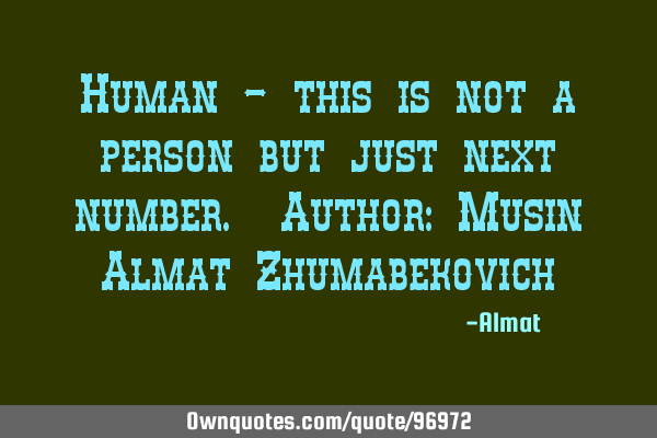 Human - this is not a person but just next number. Author: Musin Almat Z