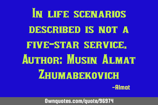In life scenarios described is not a five-star service. Author: Musin Almat Z