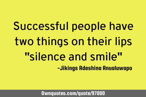 Successful people have two things on their lips 