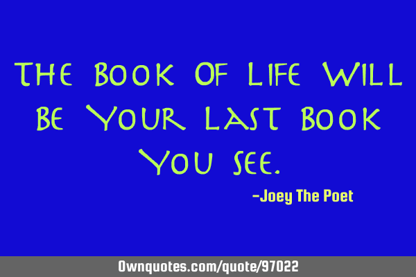 The Book Of Life Will Be Your Last Book You S