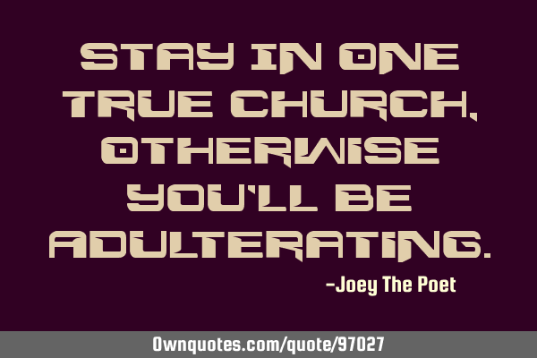 Stay In One True Church, Otherwise You