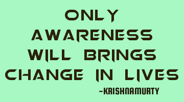 ONLY AWARENESS WILL BRINGS CHANGE IN LIVES