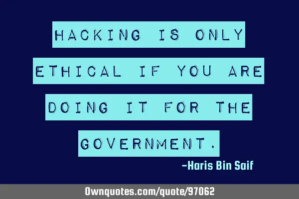 Hacking is only ethical if you are doing it for the