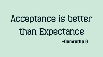Acceptance is better than Expectance