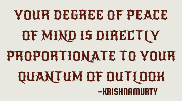 your degree of peace of mind is directly proportionate to your quantum of