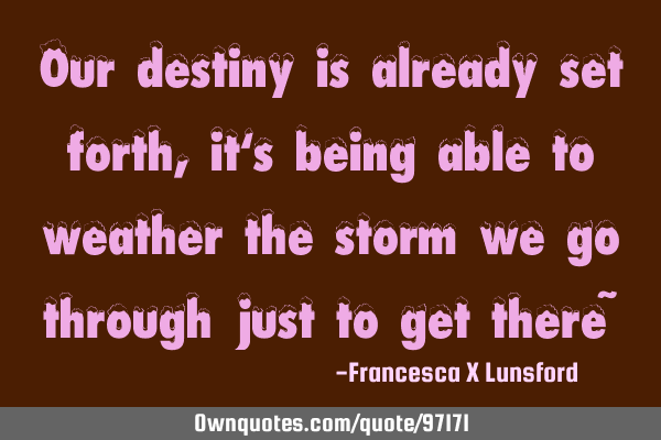 Our destiny is already set forth, it