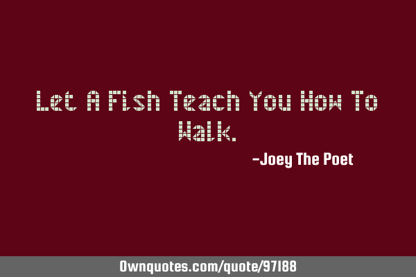 Let A Fish Teach You How To W