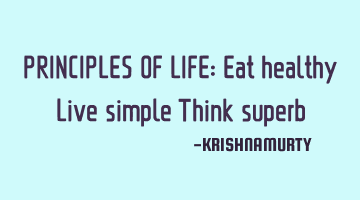 PRINCIPLES OF LIFE: Eat healthy Live simple Think superb