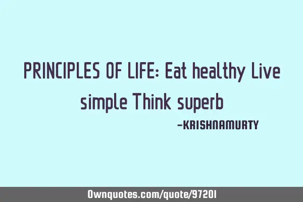 PRINCIPLES OF LIFE: Eat healthy Live simple Think