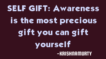 SELF GIFT: Awareness is the most precious gift you can gift yourself