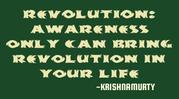 REVOLUTION: Awareness only can bring revolution in your life