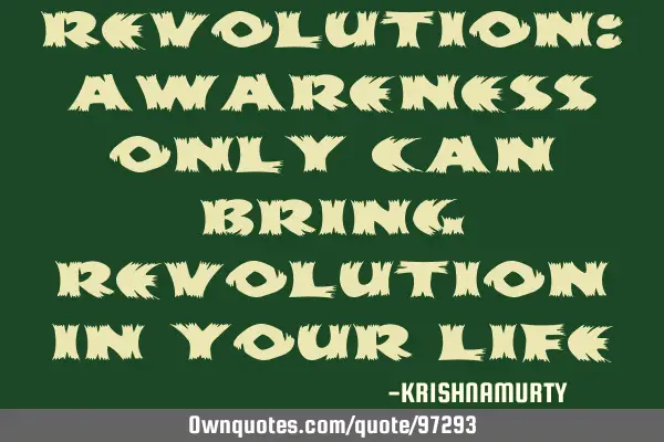 REVOLUTION: Awareness only can bring revolution in your