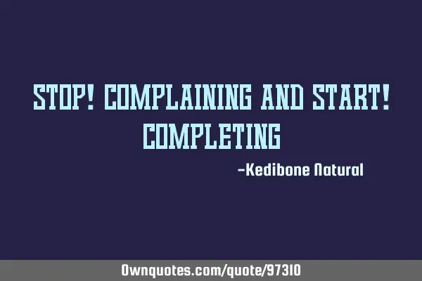 STOP! Complaining and START! C