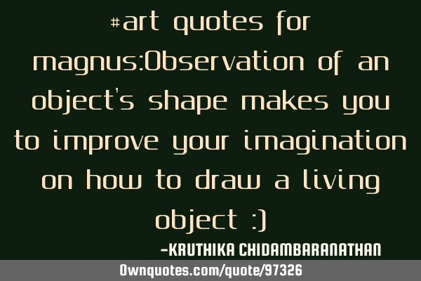 #art quotes for magnus:Observation of an object