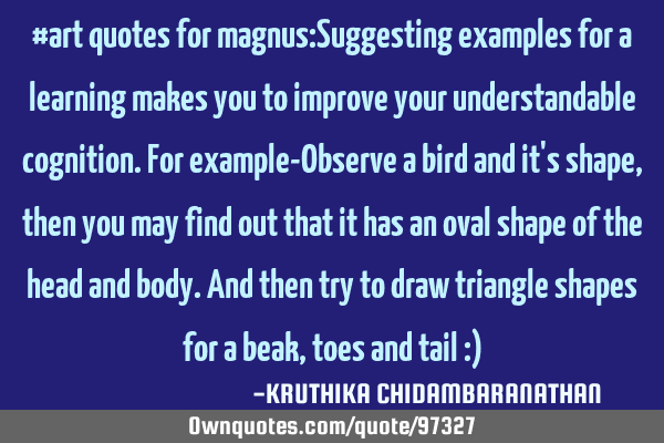 #art quotes for magnus:Suggesting examples for a learning makes you to improve your understandable