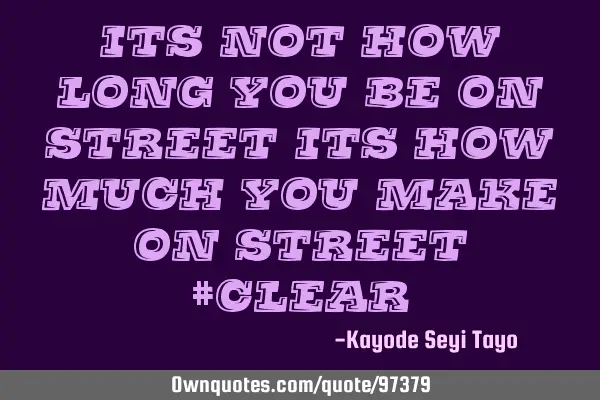 Its not how long you be on street its how much you make on street #
