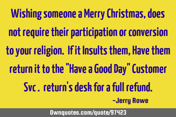 Wishing someone a Merry Christmas, does not require their participation or conversion to your