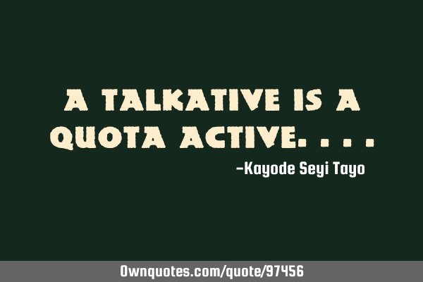 A talkative is a quota