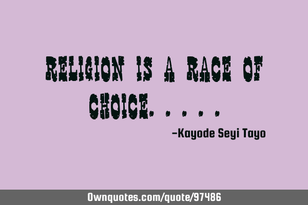Religion is a race of