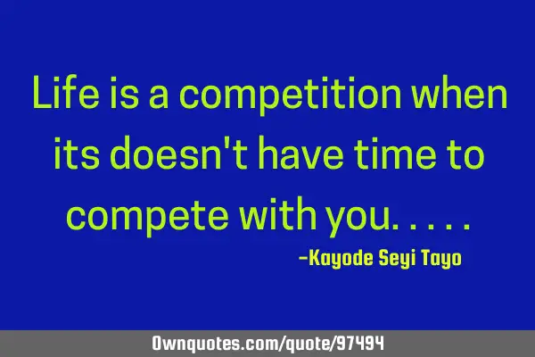Life is a competition when its doesn