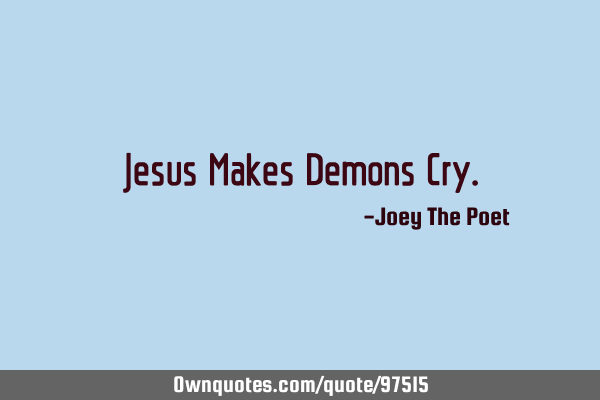 Jesus Makes Demons C