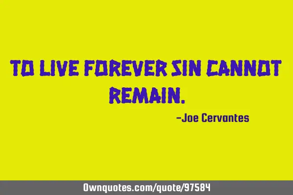 To live forever sin cannot