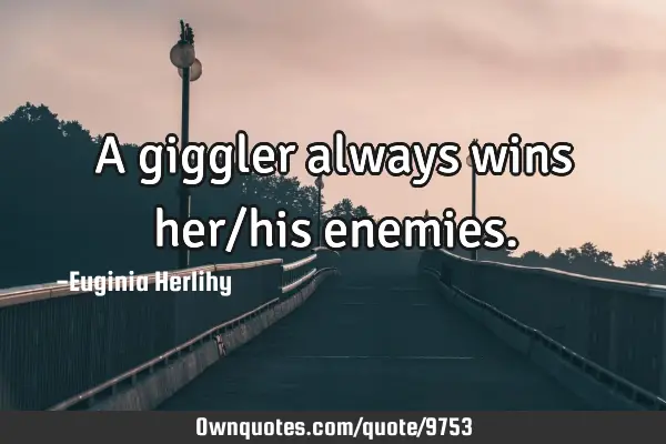 A giggler always wins her/his