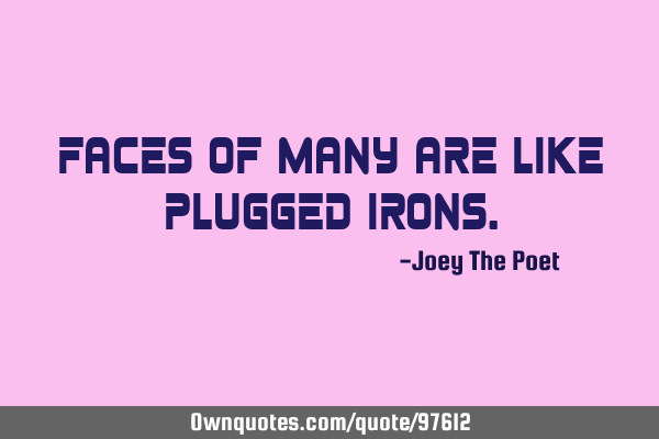 Faces Of Many Are Like Plugged I