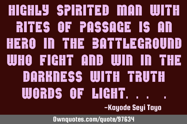 Highly spirited man with rites of passage is an hero in the battleground who fight and win in the