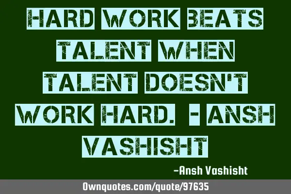 Hard work beats talent when talent doesn