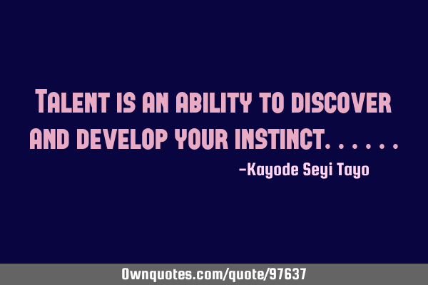 Talent is an ability to discover and develop your