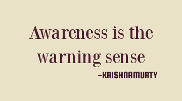 Awareness is the warning sense