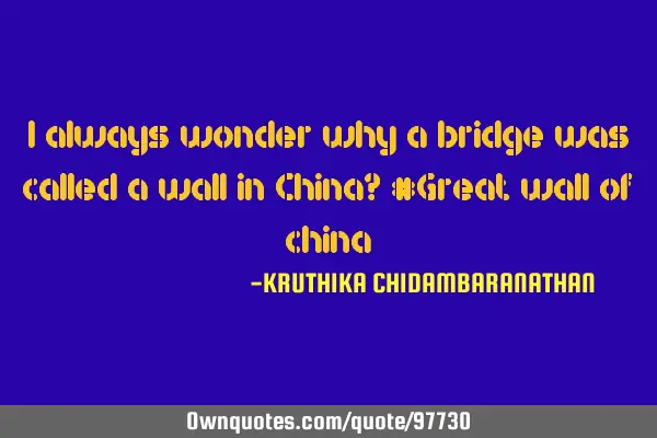I always wonder why a bridge was called a wall in China? #Great wall of