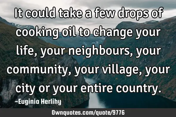 It could take a few drops of cooking oil to change your life, your neighbours, your community, your