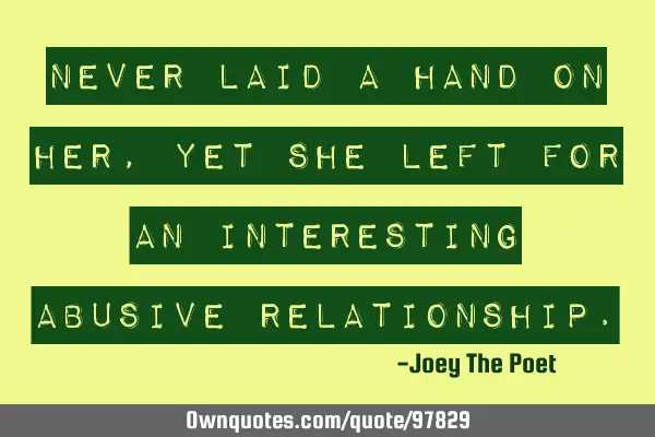Never Laid A Hand On Her, Yet She Left For An Interesting Abusive R