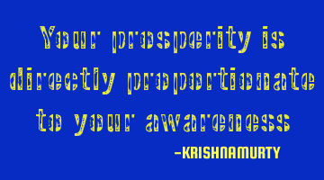 Your prosperity is directly proportionate to your awareness