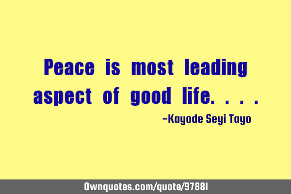 Peace is most leading aspect of good