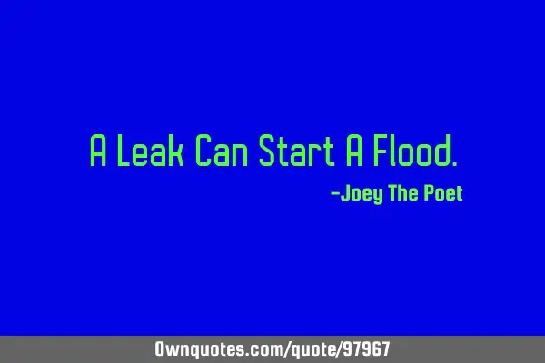 A Leak Can Start A F