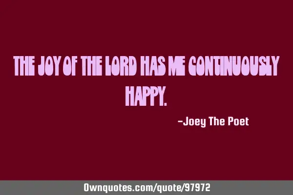 The Joy Of The Lord Has Me Continuously H