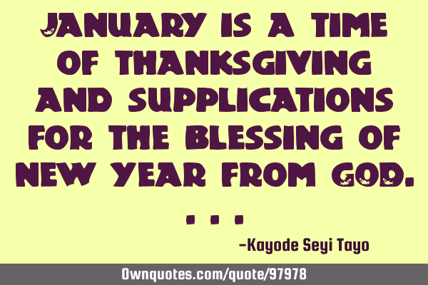 January is a time of thanksgiving and supplications for the blessing of new year from GOD