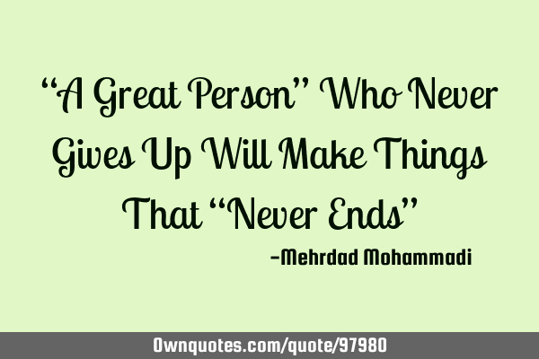 “A Great Person” Who Never Gives Up Will Make Things That “Never Ends”