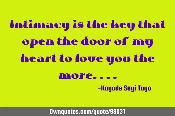 Intimacy is the key that open the door of my heart to love you the