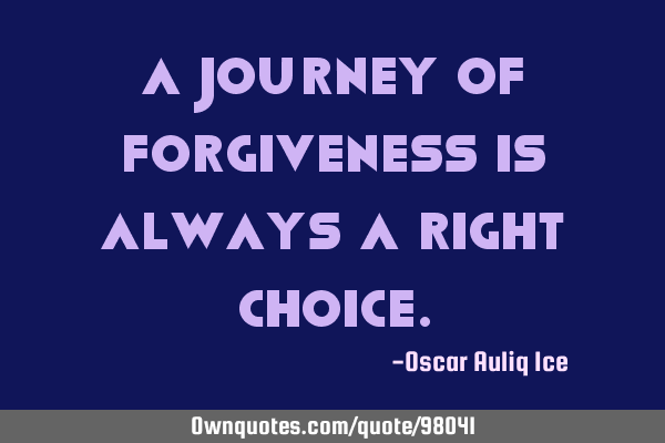 A journey of forgiveness is always a right