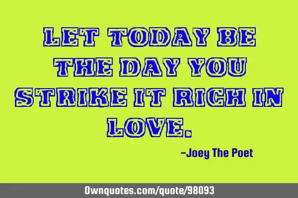 Let Today Be The Day You Strike It Rich In L